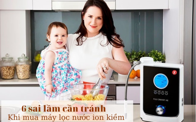 sai lầm cần tránh khi mua máy lọc nước ion kiềm