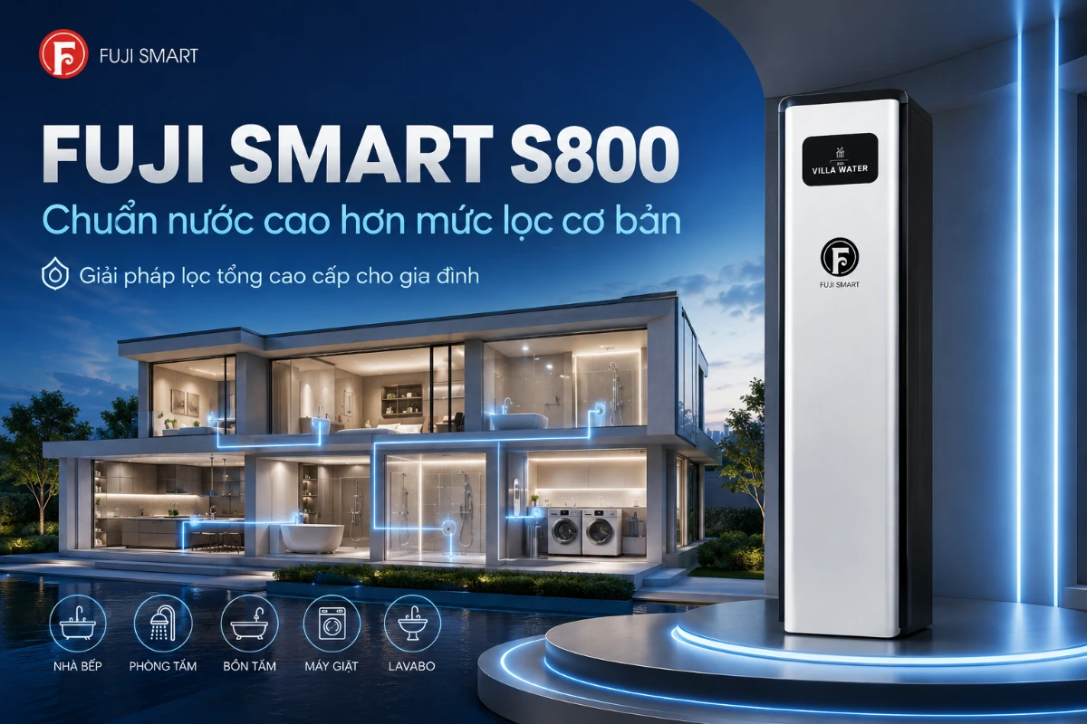 Fuji Smart S800 dành cho gia đình cần chuẩn nước cao hơn mức lọc cơ bản