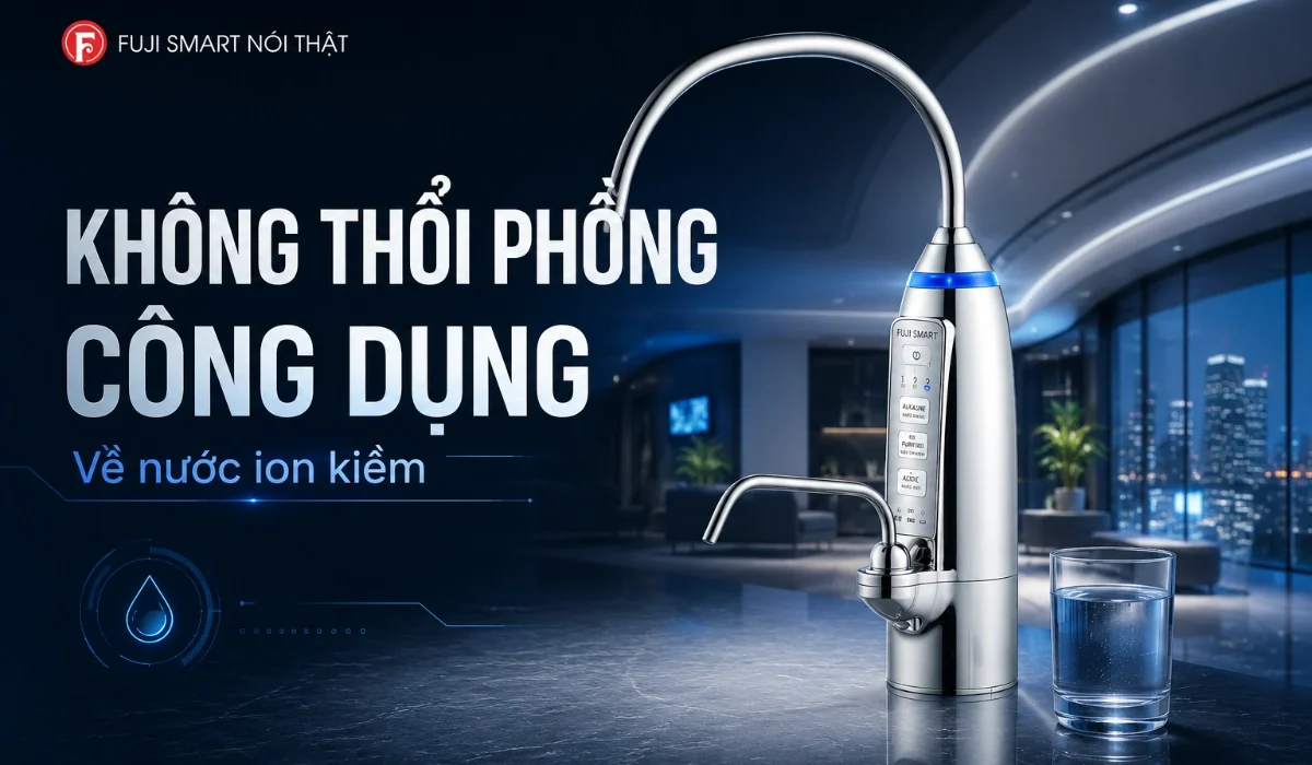Tai Sao Fuji Smart Kien Quyet Noi That Ve Nuoc Ion Kiem