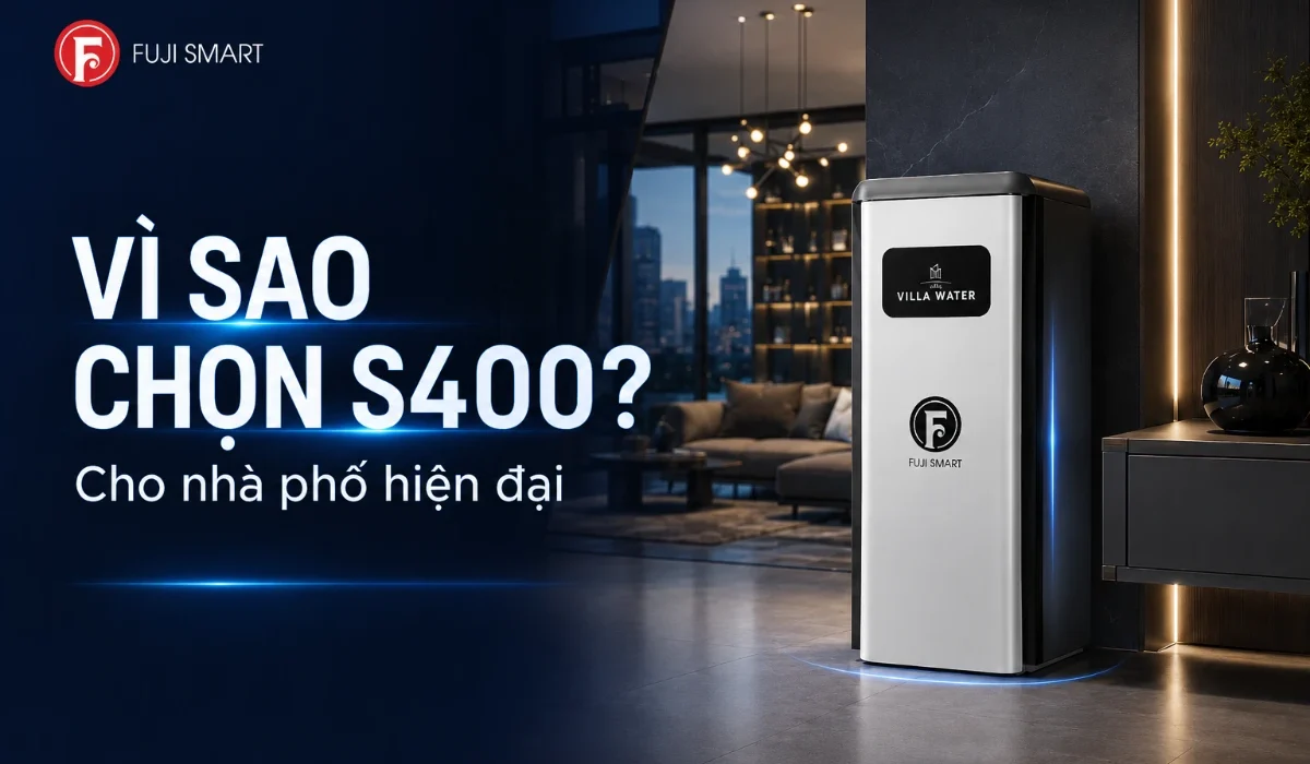 Tai sao nen chon loc tong Fuji Smart S400 cho nha pho hien dai
