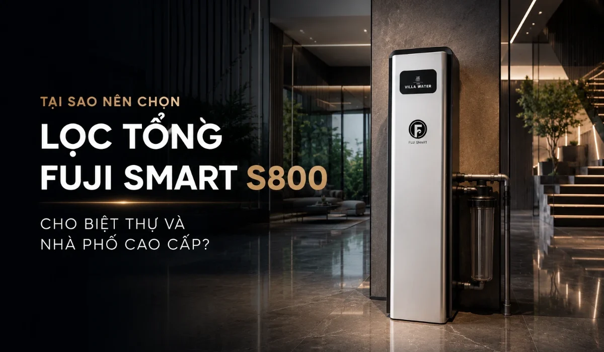 Tai sao nen chon loc tong Fuji Smart S800 cho biet thu va nha pho cao cap