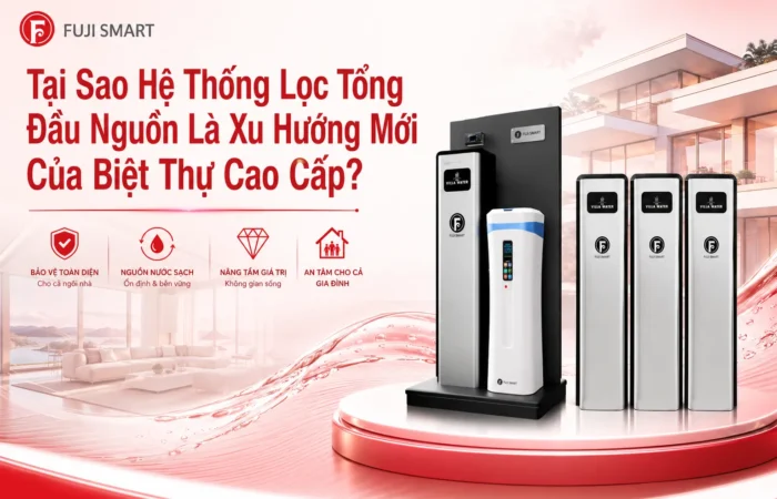 tai-sao-he-thong-loc-tong-dau-nguon-la-xu-huong-moi-cua-biet-thu-cao-cap