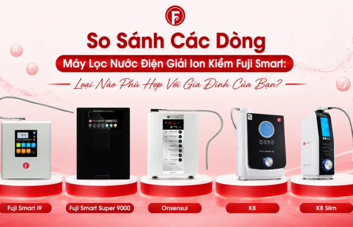 so-sanh-cac-dong-may-loc-nuoc-dien-giai-ion-kiem-fuji-smart-loai-nao-phu-hop-voi-gia-dinh-cua-ban