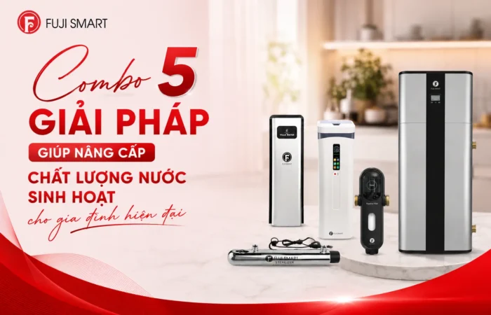 Combo-5-Giai-Phap-Giup-Nang-Cap-Chat-Luong-Nuoc-Sinh-Hoat-Cho-Gia-Dinh-Hien-Dai-Cua-Fuji-Smart
